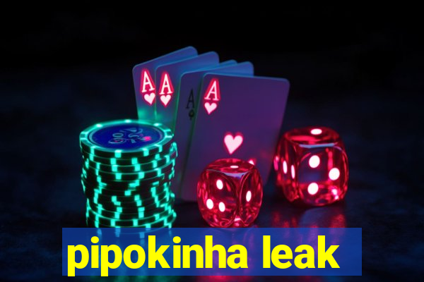 pipokinha leak